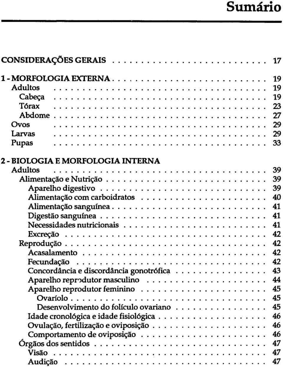 Alimentação com carboidratos 40 Alimentação sanguínea 41 Digestão sanguínea 41 Necessidades nutricionais 41 Excreção 42 Reprodução 42 Acasalamento 42 Fecundação 42