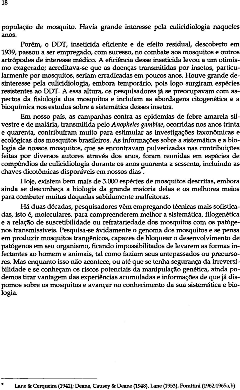 A eficiência desse inseticida levou a um otimis mo exagerado; acreditava-se que as doenças transmitidas por insetos, particularmente por mosquitos, seriam erradicadas em poucos anos.