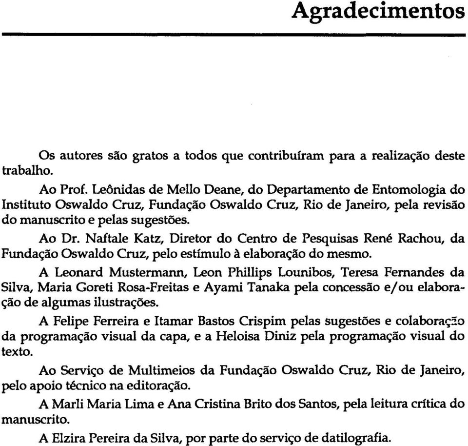 Naftale Katz, Diretor do Centro de Pesquisas René Rachou, da Fundação Oswaldo Cruz, pelo estímulo à elaboração do mesmo.