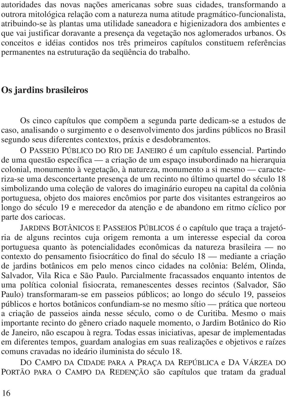 Os conceitos e idéias contidos nos três primeiros capítulos constituem referências permanentes na estruturação da seqüência do trabalho.