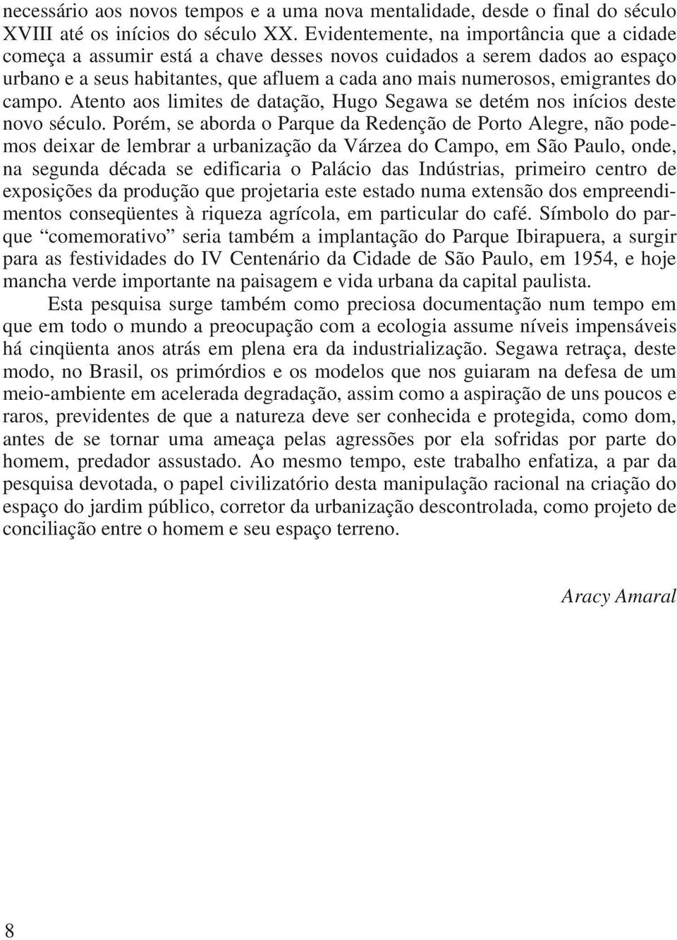 campo. Atento aos limites de datação, Hugo Segawa se detém nos inícios deste novo século.