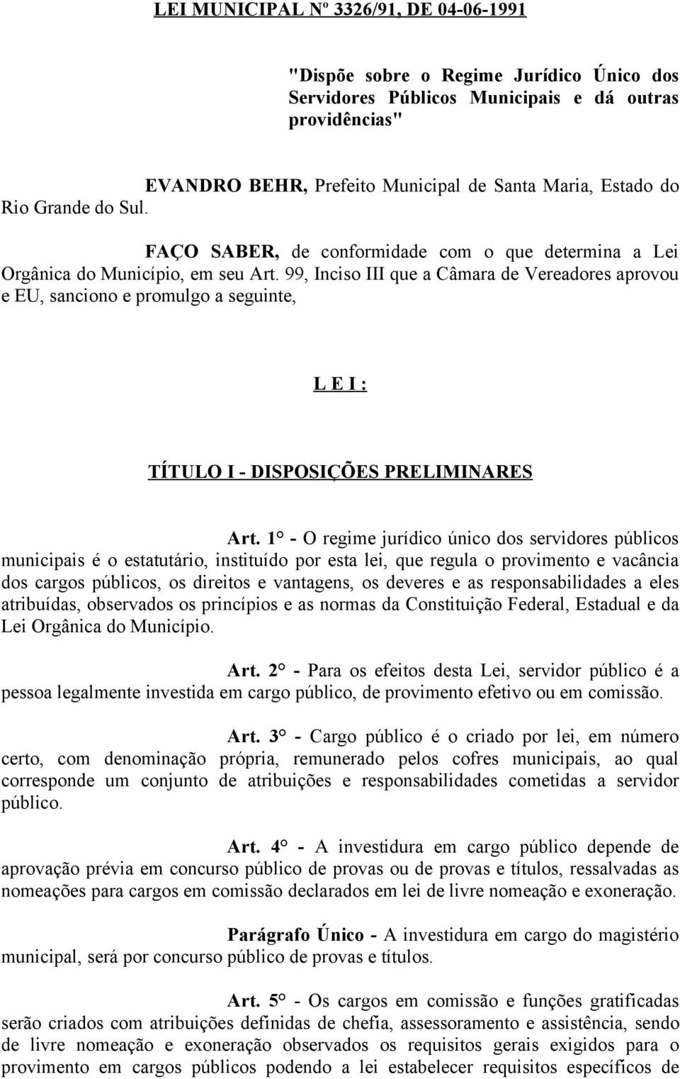 99, Inciso III que a Câmara de Vereadores aprovou e EU, sanciono e promulgo a seguinte, L E I : TÍTULO I - DISPOSIÇÕES PRELIMINARES Art.