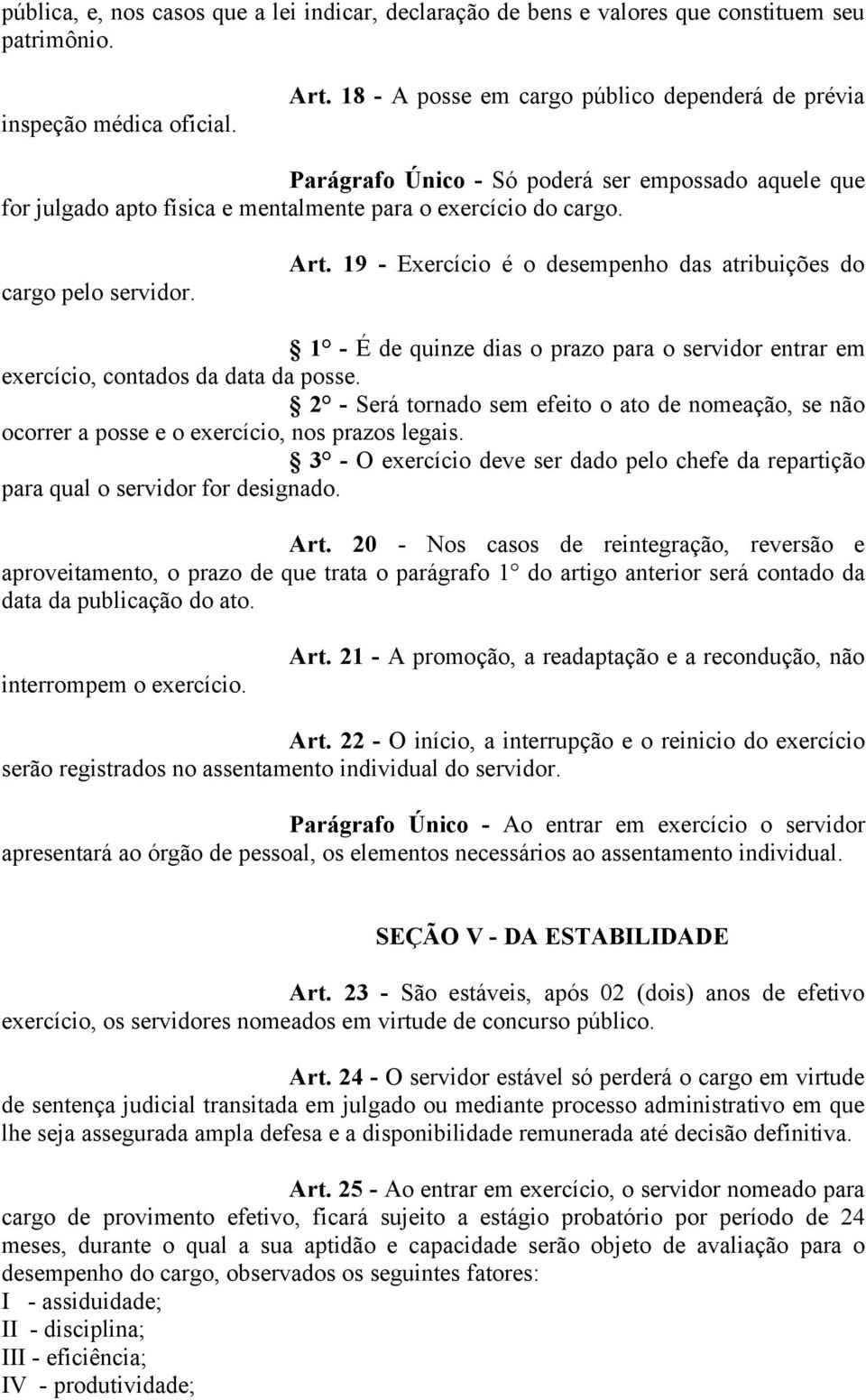 19 - Exercício é o desempenho das atribuições do 1 - É de quinze dias o prazo para o servidor entrar em exercício, contados da data da posse.