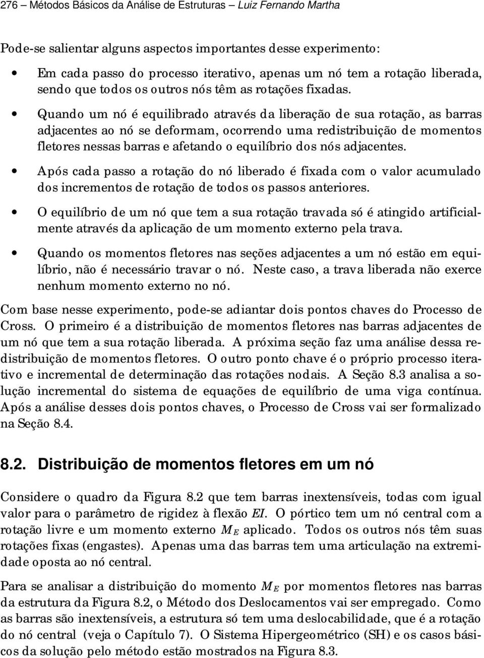 Quando um nó é equilibrado através da liberação de sua rotação, as barras adjacentes ao nó se deformam, ocorrendo uma redistribuição de momentos fletores nessas barras e afetando o equilíbrio dos nós