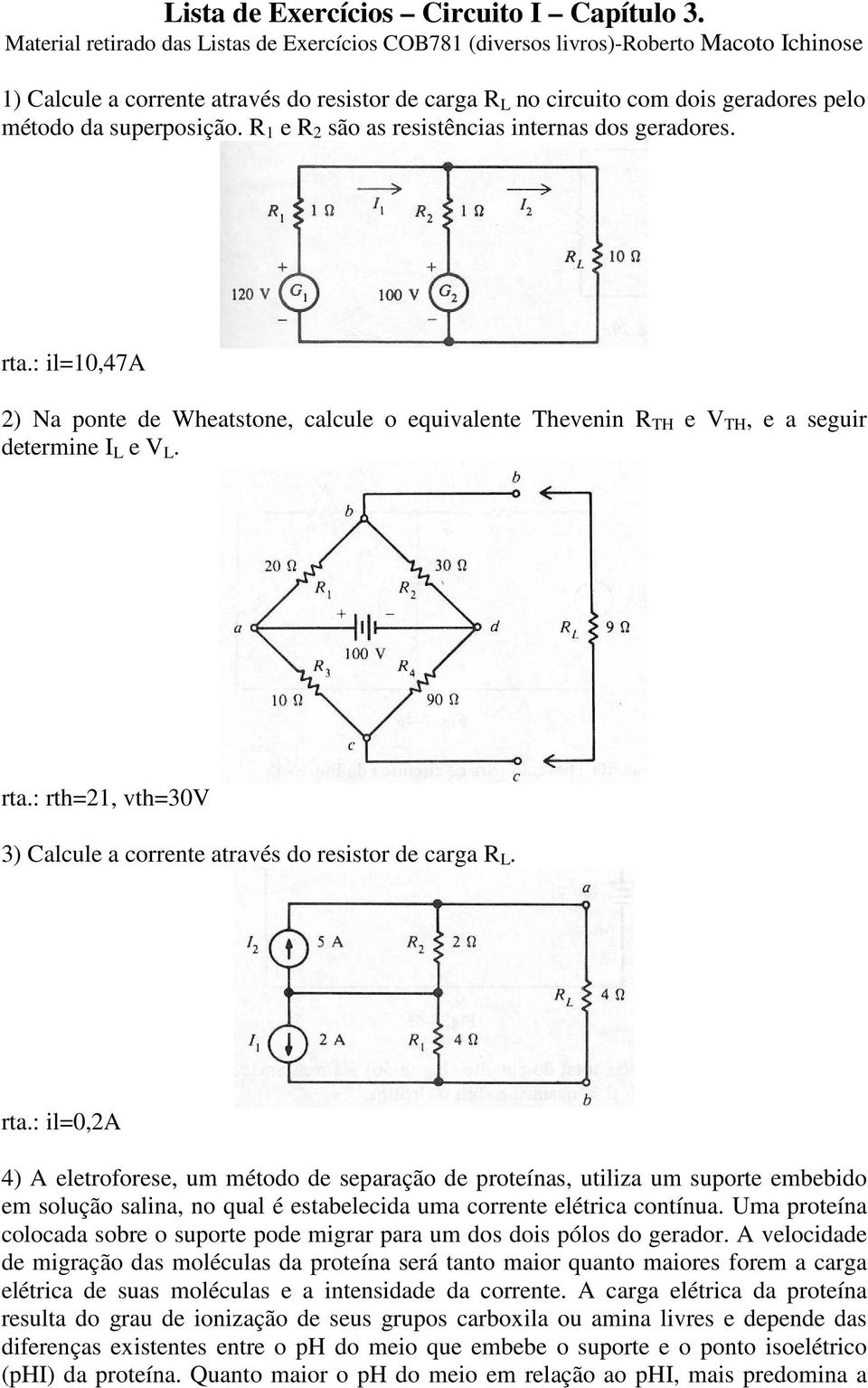 superposição. R 1 e R 2 são as resistências internas dos geradores. rta.: il=10,47a 2) Na ponte de Wheatstone, calcule o equivalente Thevenin R TH e V TH, e a seguir determine I L e V L. rta.: rth=21, vth=30v 3) Calcule a corrente através do resistor de carga R L.