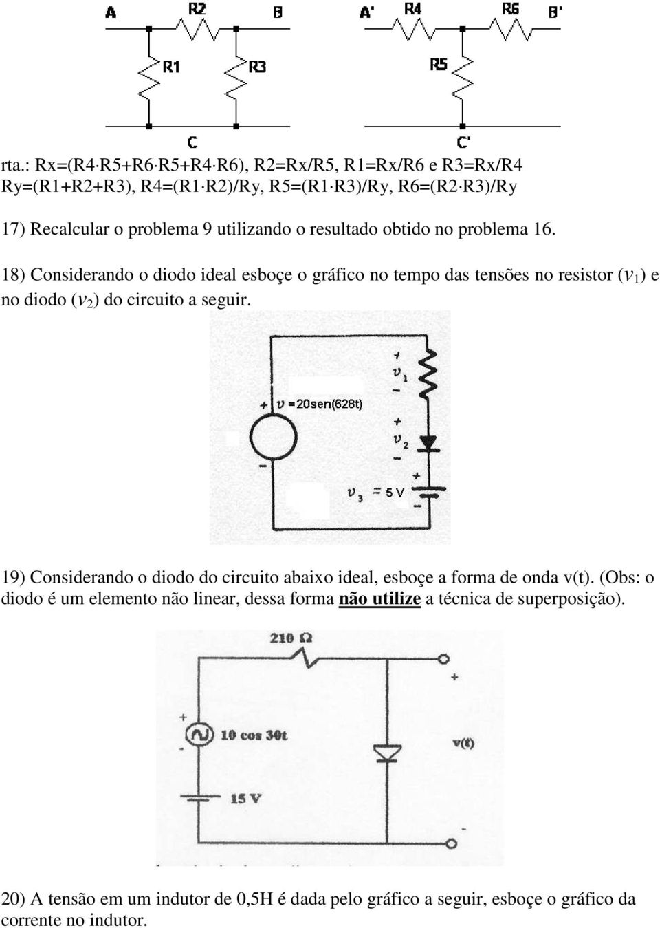 18) Considerando o diodo ideal esboçe o gráfico no tempo das tensões no resistor (v 1 ) e no diodo (v 2 ) do circuito a seguir.