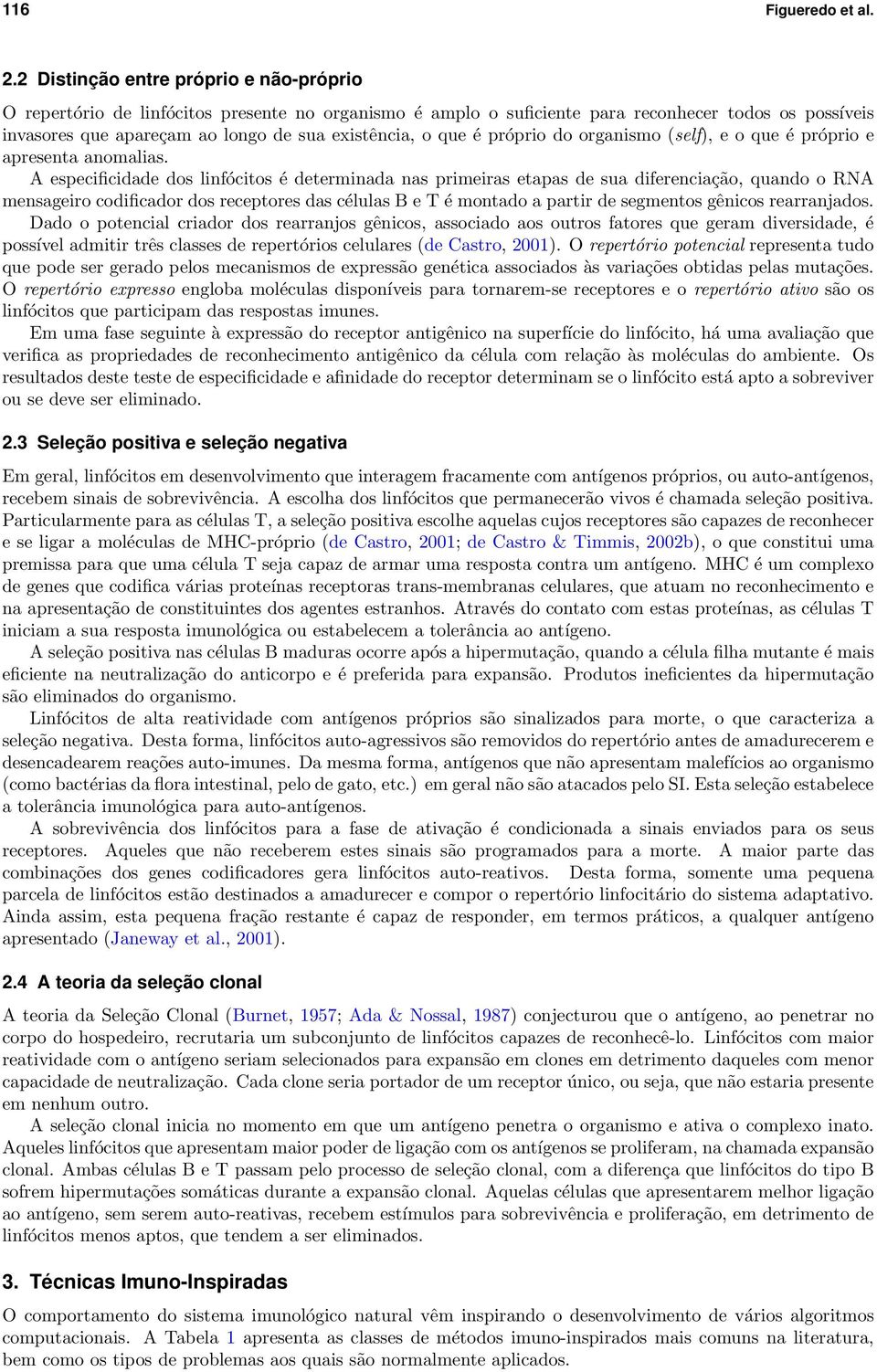 que é próprio do organismo (self), e o que é próprio e apresenta anomalias.