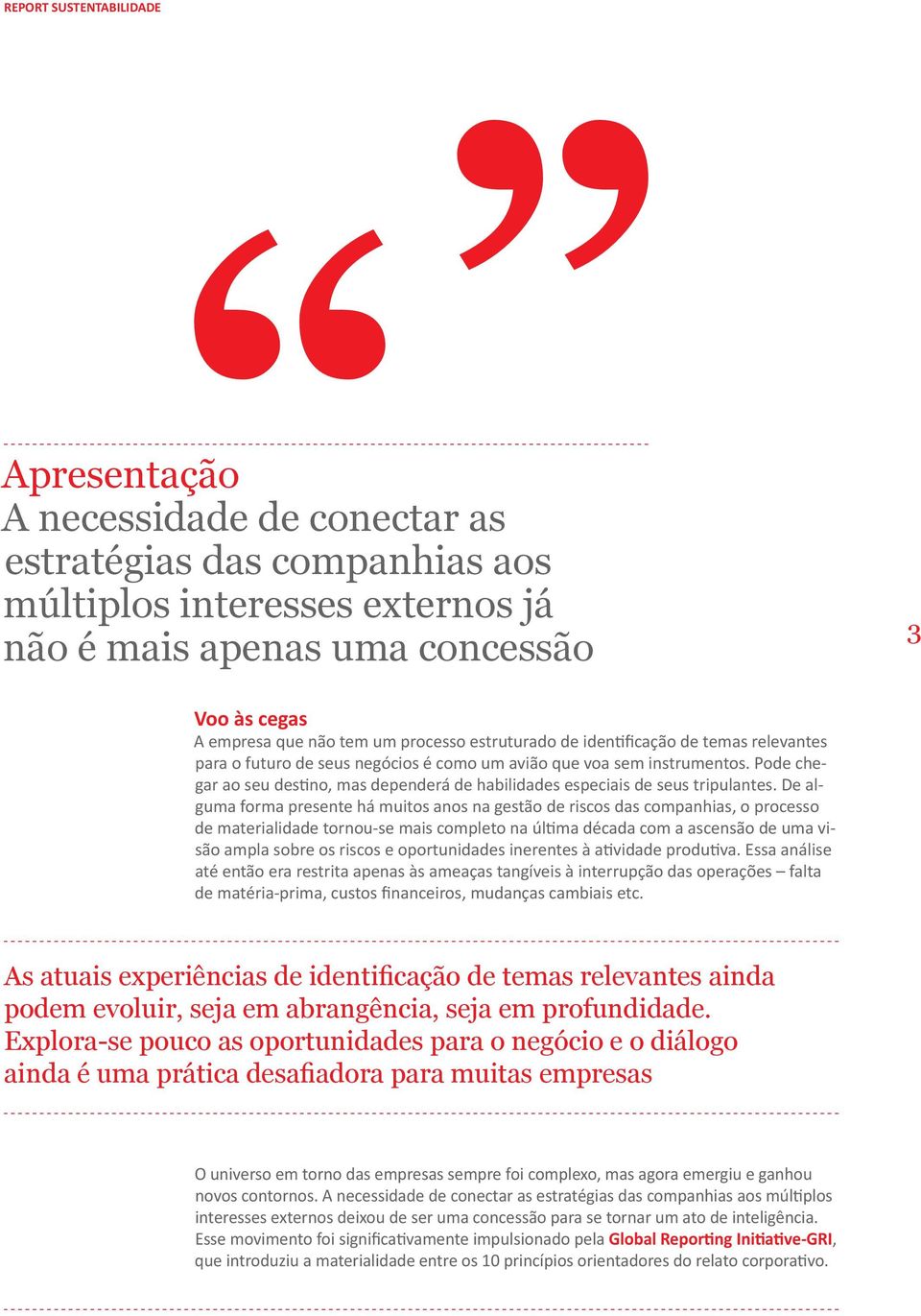 De alguma forma presente há muitos anos na gestão de riscos das companhias, o processo de materialidade tornou-se mais completo na última década com a ascensão de uma visão ampla sobre os riscos e