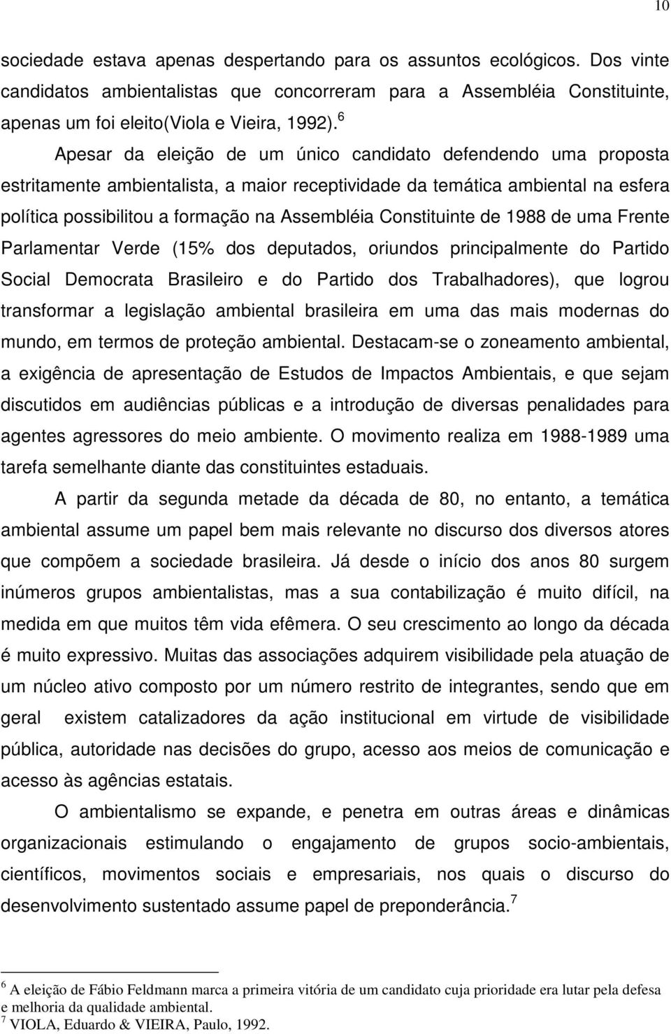 Constituinte de 1988 de uma Frente Parlamentar Verde (15% dos deputados, oriundos principalmente do Partido Social Democrata Brasileiro e do Partido dos Trabalhadores), que logrou transformar a