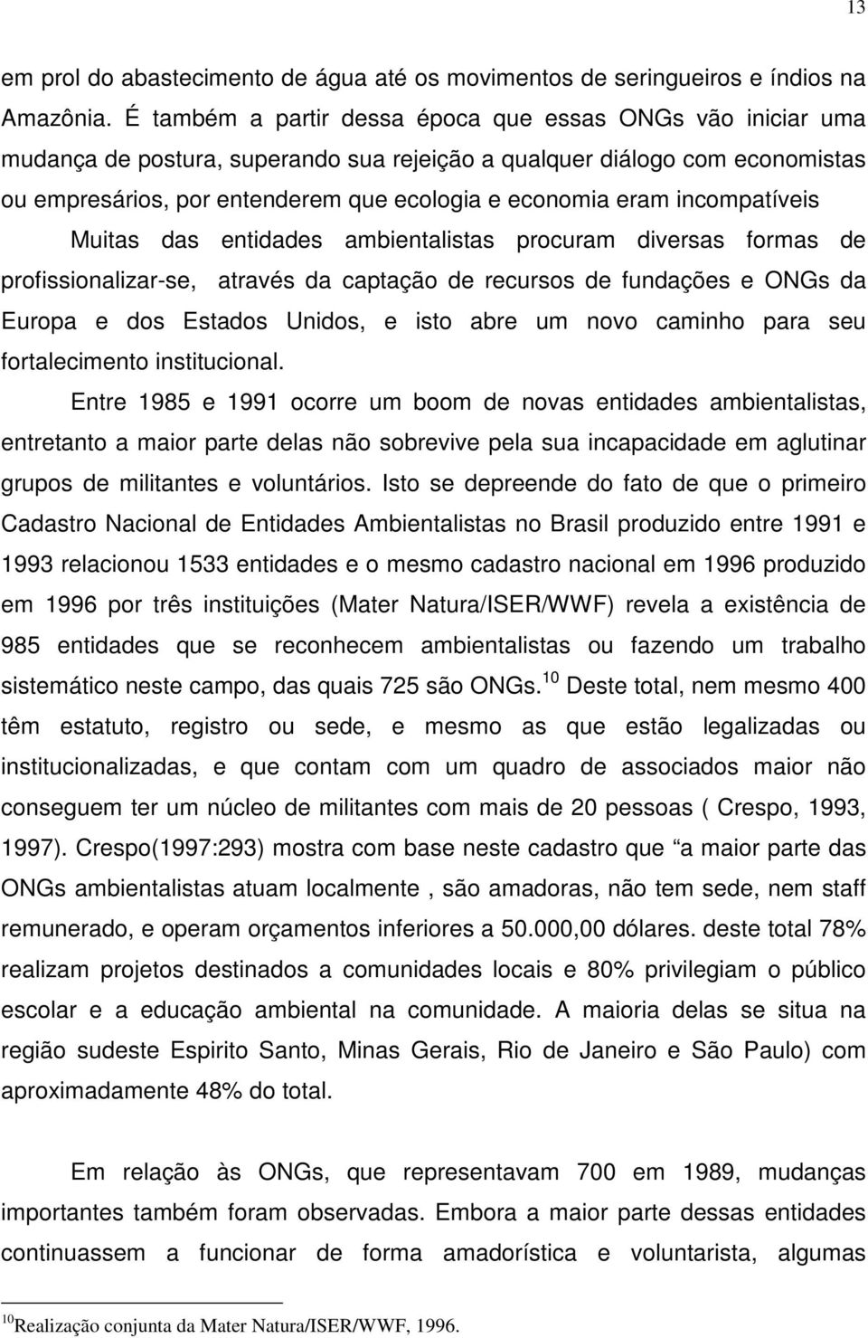 incompatíveis Muitas das entidades ambientalistas procuram diversas formas de profissionalizar-se, através da captação de recursos de fundações e ONGs da Europa e dos Estados Unidos, e isto abre um