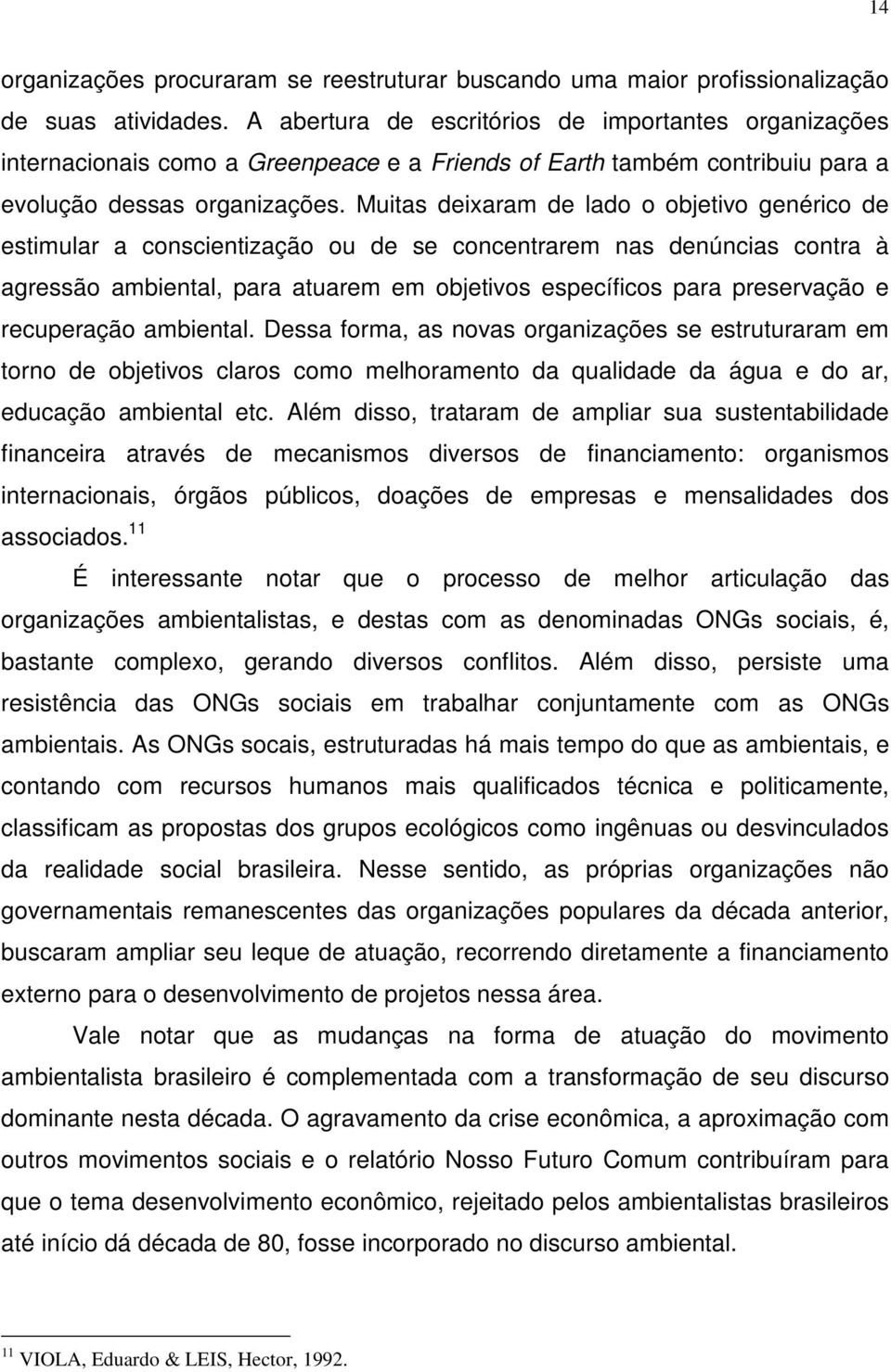 Muitas deixaram de lado o objetivo genérico de estimular a conscientização ou de se concentrarem nas denúncias contra à agressão ambiental, para atuarem em objetivos específicos para preservação e