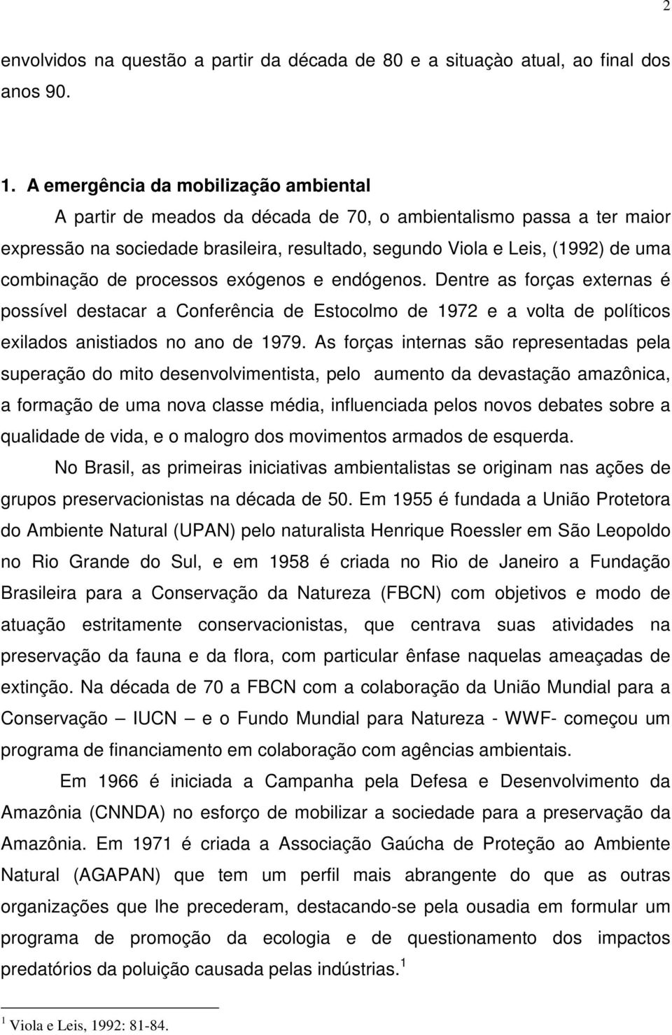 combinação de processos exógenos e endógenos. Dentre as forças externas é possível destacar a Conferência de Estocolmo de 1972 e a volta de políticos exilados anistiados no ano de 1979.