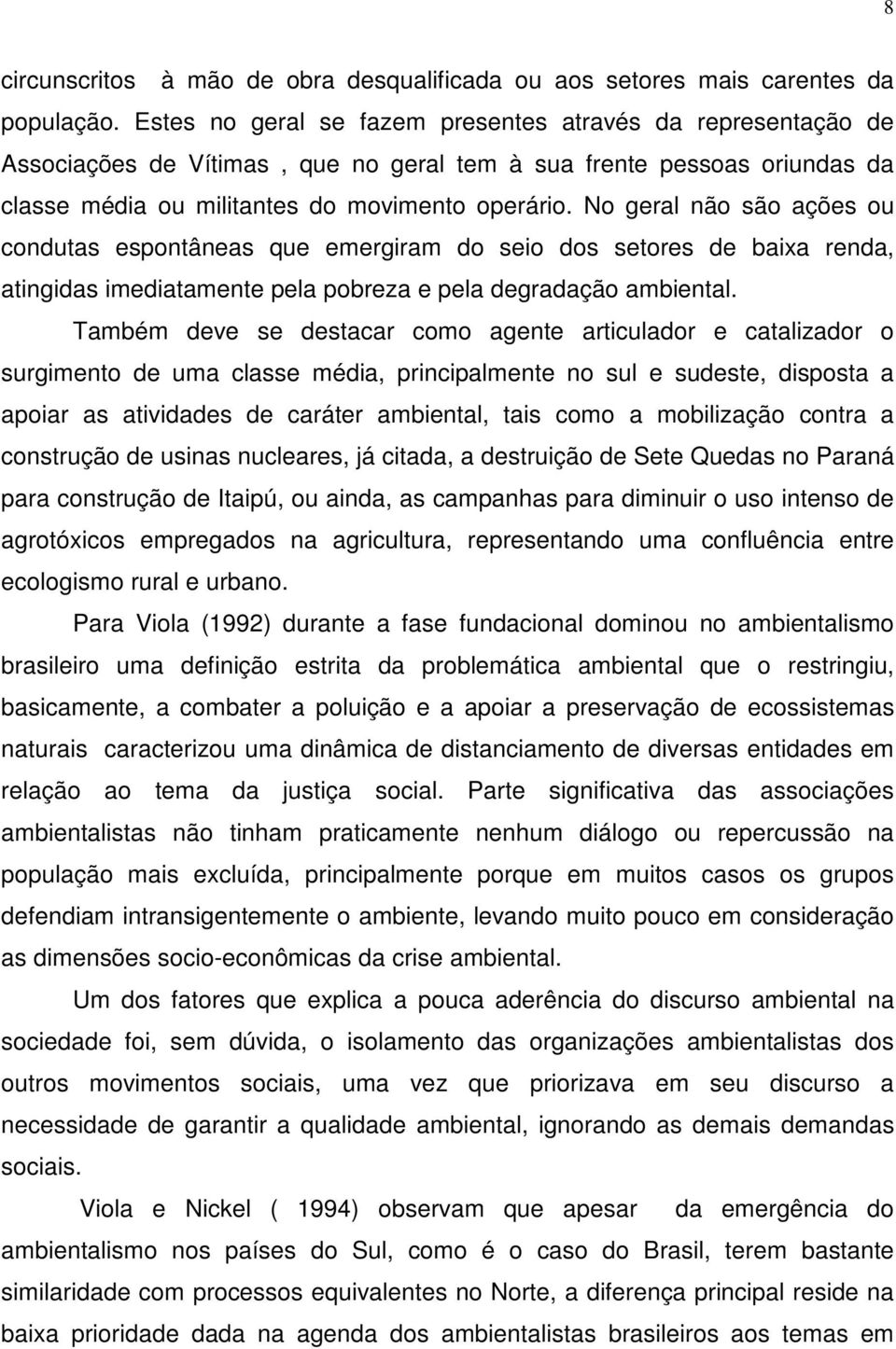 No geral não são ações ou condutas espontâneas que emergiram do seio dos setores de baixa renda, atingidas imediatamente pela pobreza e pela degradação ambiental.