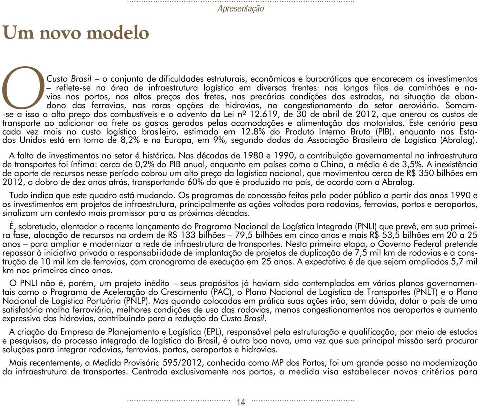 congestionamento do setor aeroviário. Somam- -se a isso o alto preço dos combustíveis e o advento da Lei nº 12.