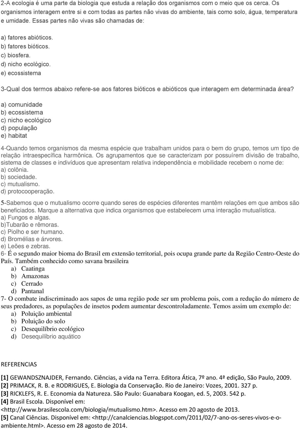 b) fatores bióticos. c) biosfera. d) nicho ecológico. e) ecossistema 3-Qual dos termos abaixo refere-se aos fatores bióticos e abióticos que interagem em determinada área?