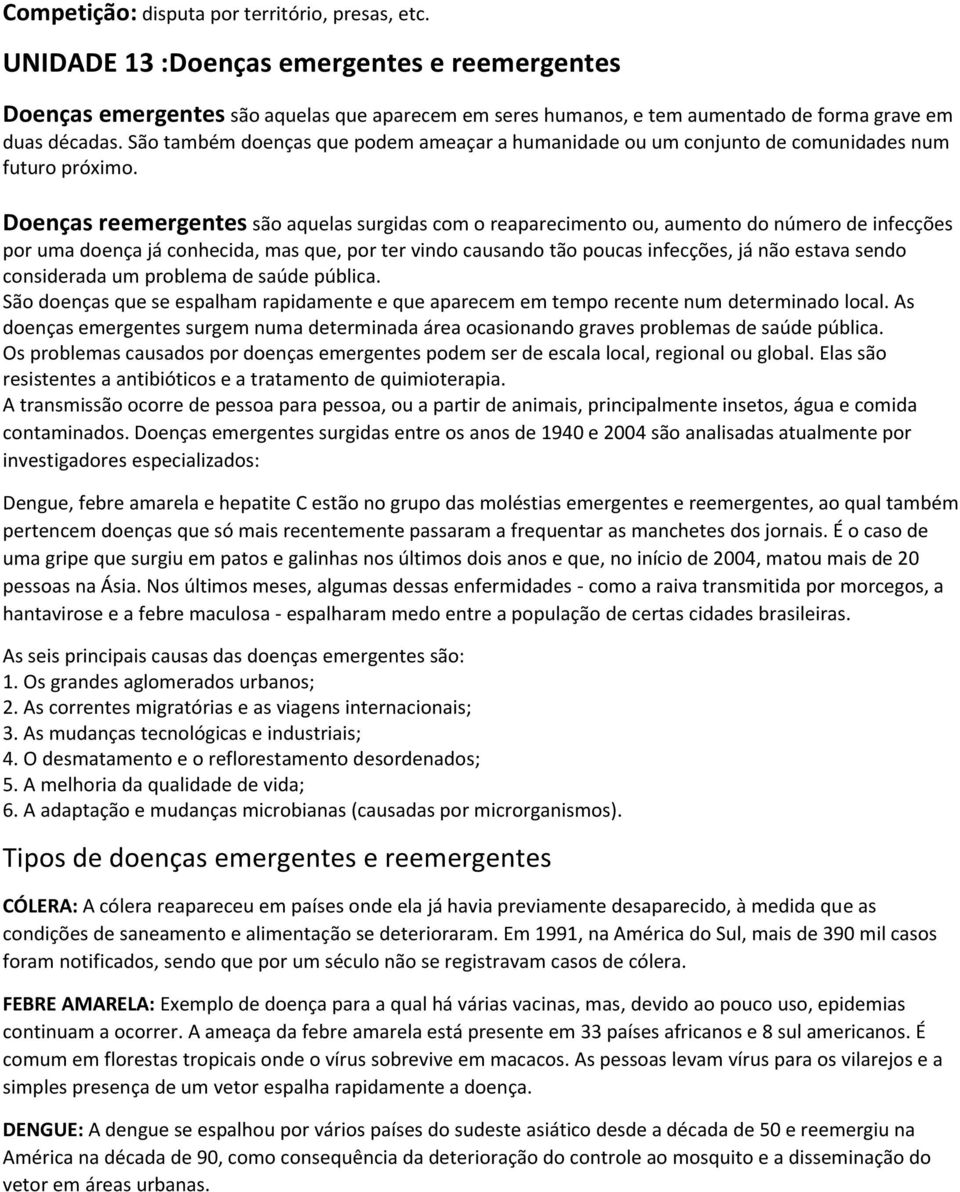 São também doenças que podem ameaçar a humanidade ou um conjunto de comunidades num futuro próximo.