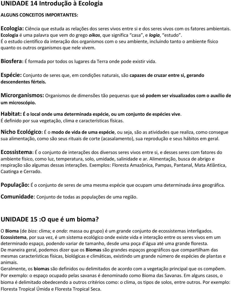 É o estudo científico da interação dos organismos com o seu ambiente, incluindo tanto o ambiente físico quanto os outros organismos que nele vivem.