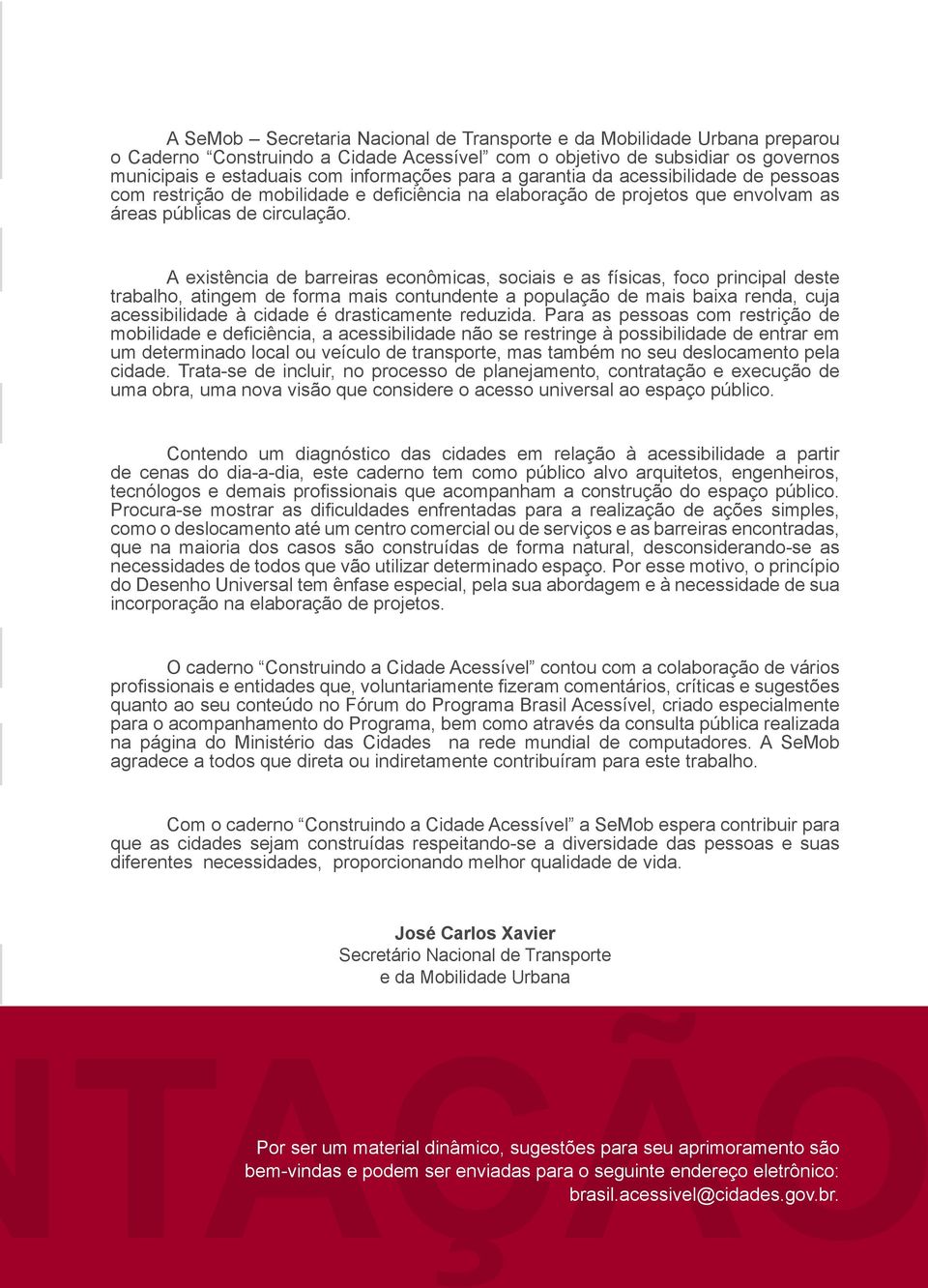 A existência de barreiras econômicas, sociais e as físicas, foco principal deste trabalho, atingem de forma mais contundente a população de mais baixa renda, cuja acessibilidade à cidade é