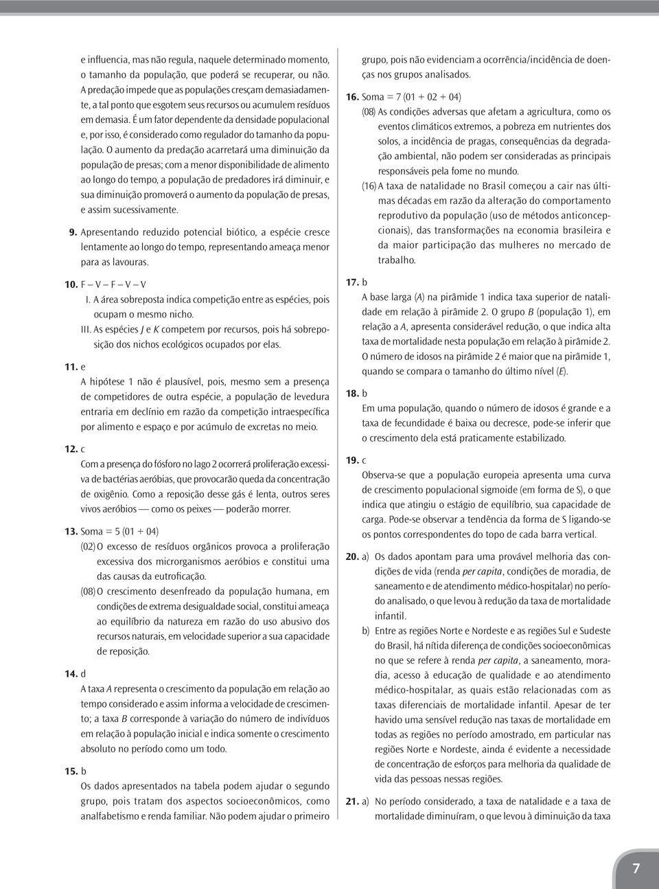 É um fator dependente da densidade populacional e, por isso, é considerado como regulador do tamanho da população.