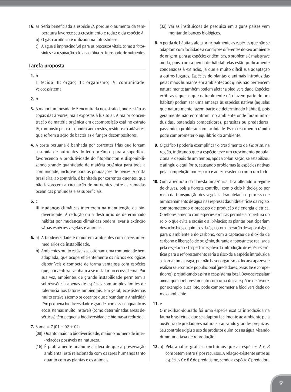 b I: tecido; II: órgão; III: organismo; IV: comunidade; V: ecossistema 2. b 3. A maior luminosidade é encontrada no estrato I, onde estão as copas das árvores, mais expostas à luz solar.