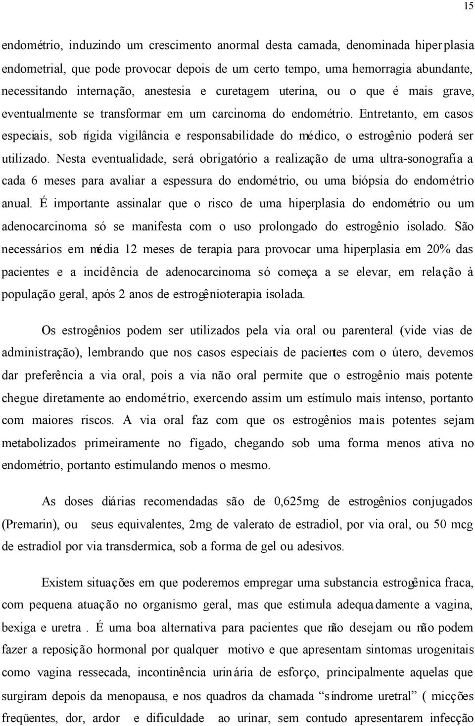 Entretanto, em casos especiais, sob rígida vigilância e responsabilidade do médico, o estrogênio poderá ser utilizado.