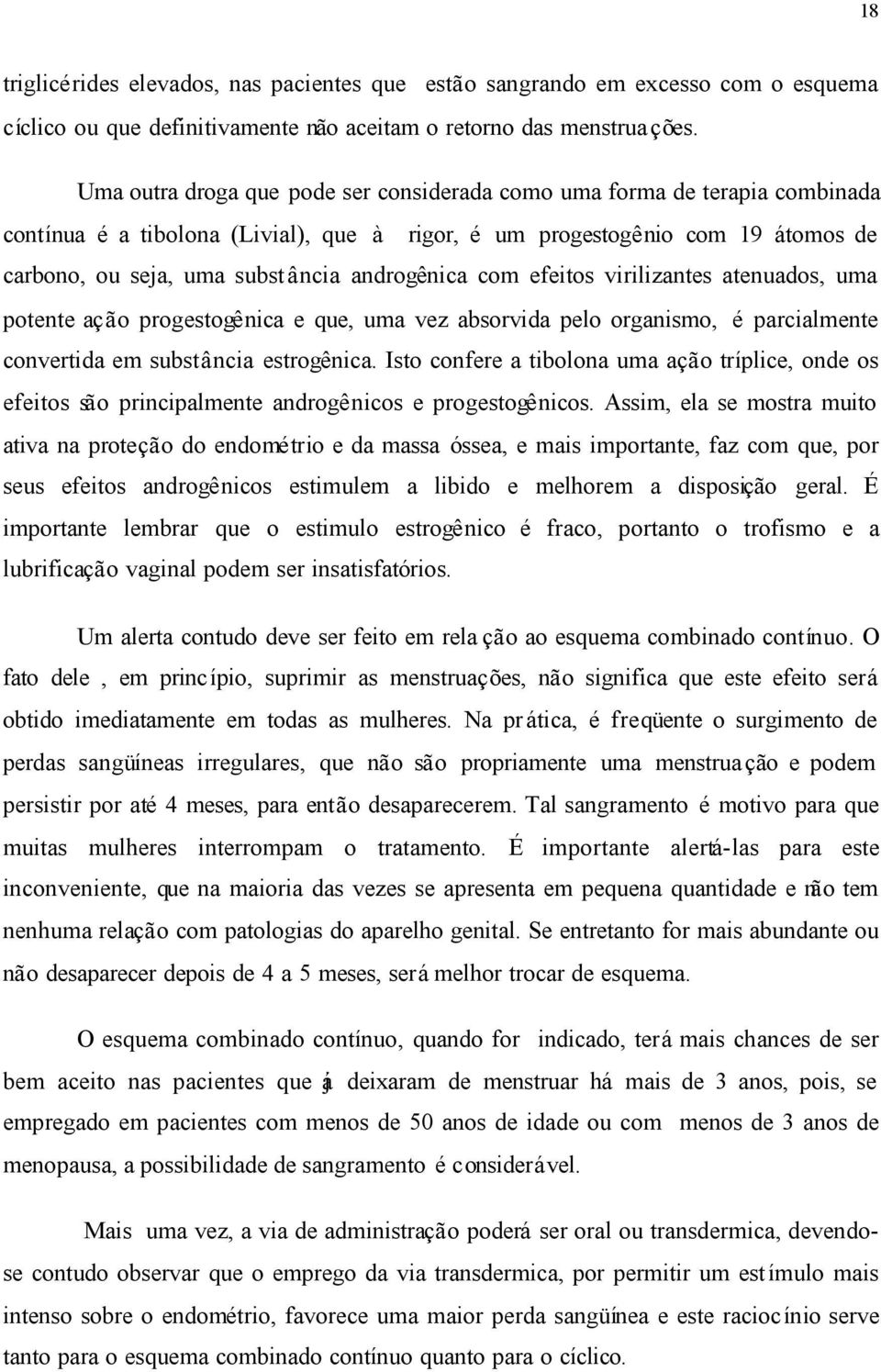 androgênica com efeitos virilizantes atenuados, uma potente ação progestogênica e que, uma vez absorvida pelo organismo, é parcialmente convertida em substância estrogênica.