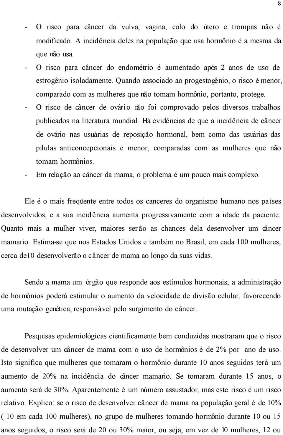 Quando associado ao progestogênio, o risco é menor, comparado com as mulheres que não tomam hormônio, portanto, protege.