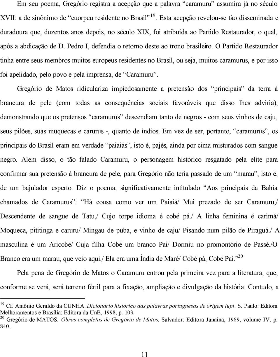 Pedro I, defendia o retorno deste ao trono brasileiro.