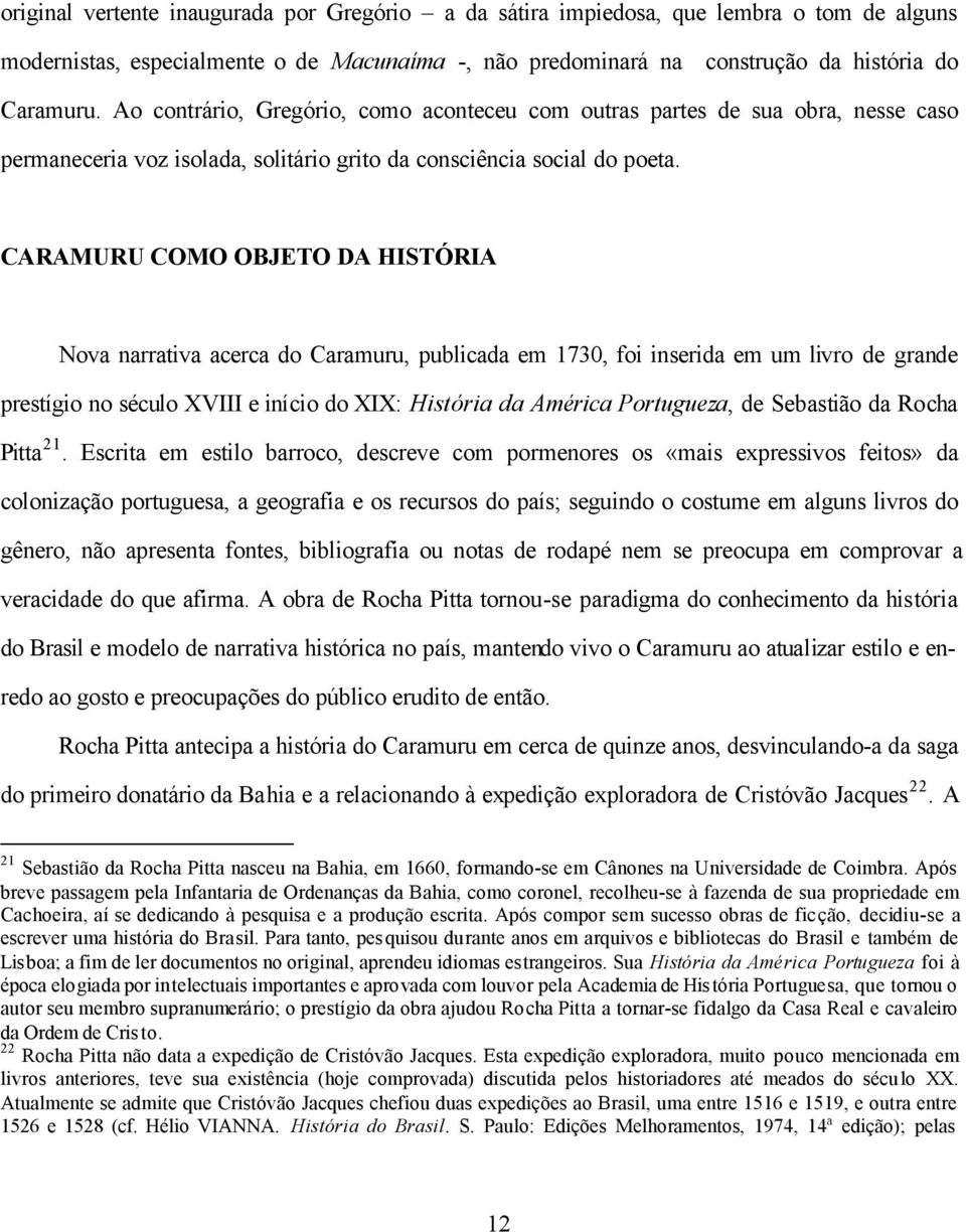 CARAMURU COMO OBJETO DA HISTÓRIA Nova narrativa acerca do Caramuru, publicada em 1730, foi inserida em um livro de grande prestígio no século XVIII e início do XIX: História da América Portugueza, de