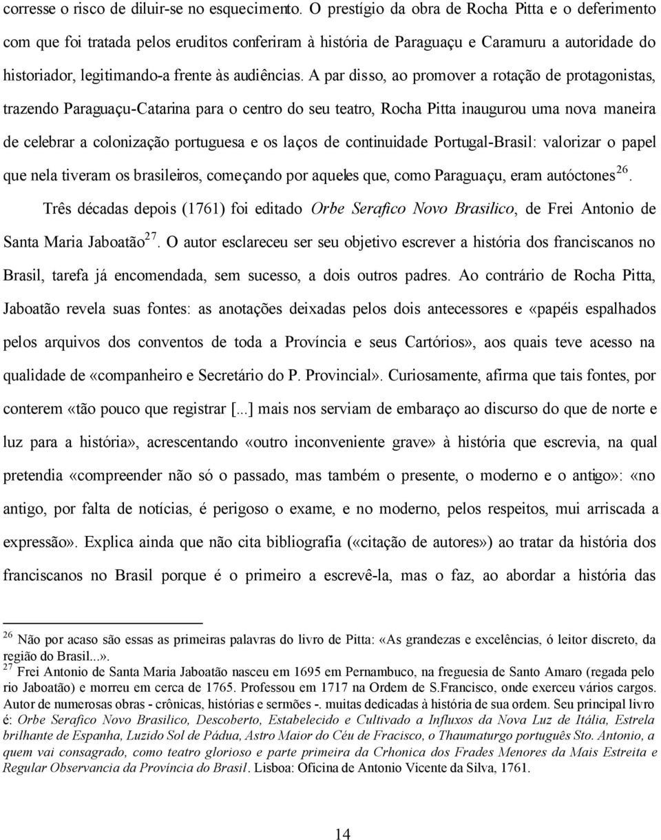 A par disso, ao promover a rotação de protagonistas, trazendo Paraguaçu-Catarina para o centro do seu teatro, Rocha Pitta inaugurou uma nova maneira de celebrar a colonização portuguesa e os laços de