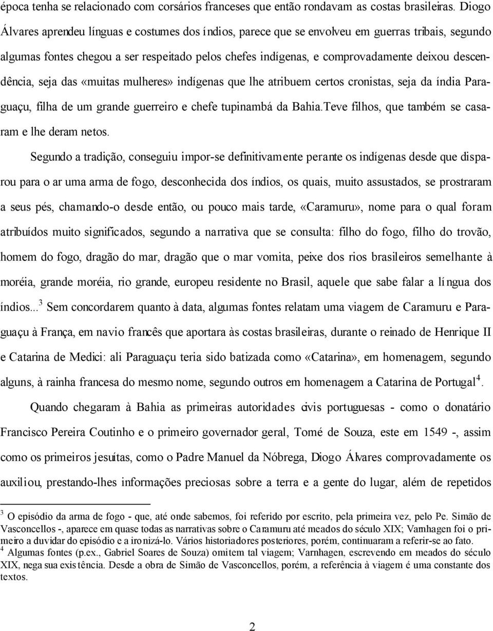 descendência, seja das «muitas mulheres» indígenas que lhe atribuem certos cronistas, seja da índia Paraguaçu, filha de um grande guerreiro e chefe tupinambá da Bahia.