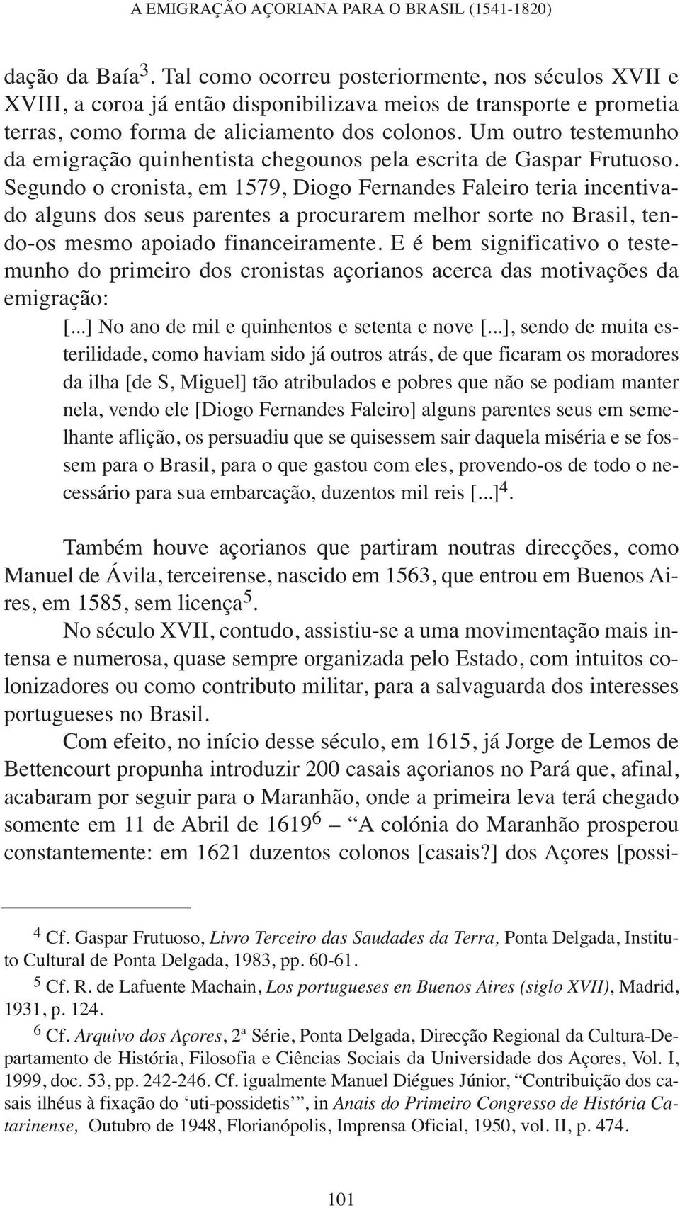 Um outro testemunho da emigração quinhentista chegounos pela escrita de Gaspar Frutuoso.