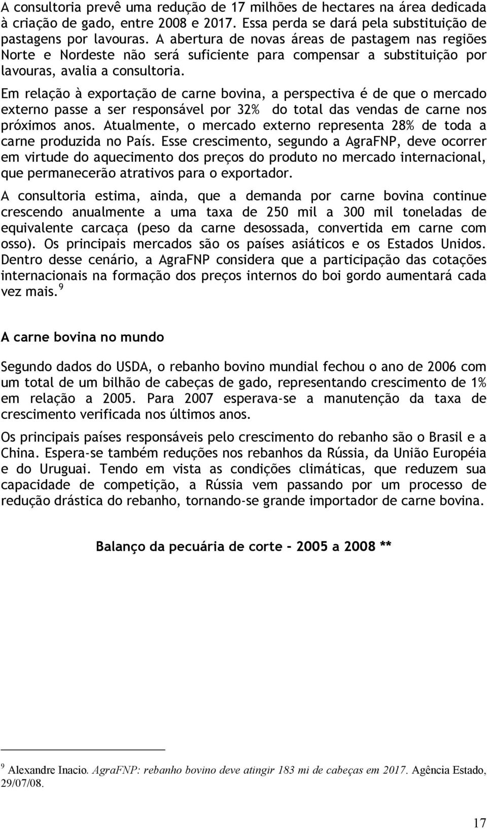 Em relação à exportação de carne bovina, a perspectiva é de que o mercado externo passe a ser responsável por 32% do total das vendas de carne nos próximos anos.