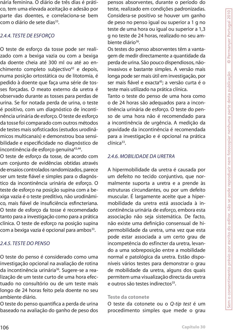 ortostática ou de litotomia, é pedido à doente que faça uma série de tosses forçadas. O meato externo da uretra é observado durante as tosses para perdas de urina.