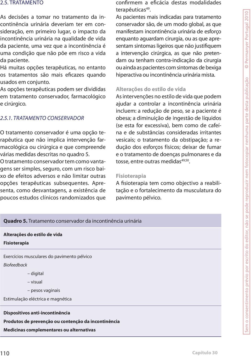 As opções terapêuticas podem ser divididas em tratamento conservador, farmacológico e cirúrgico. 2.5.1.