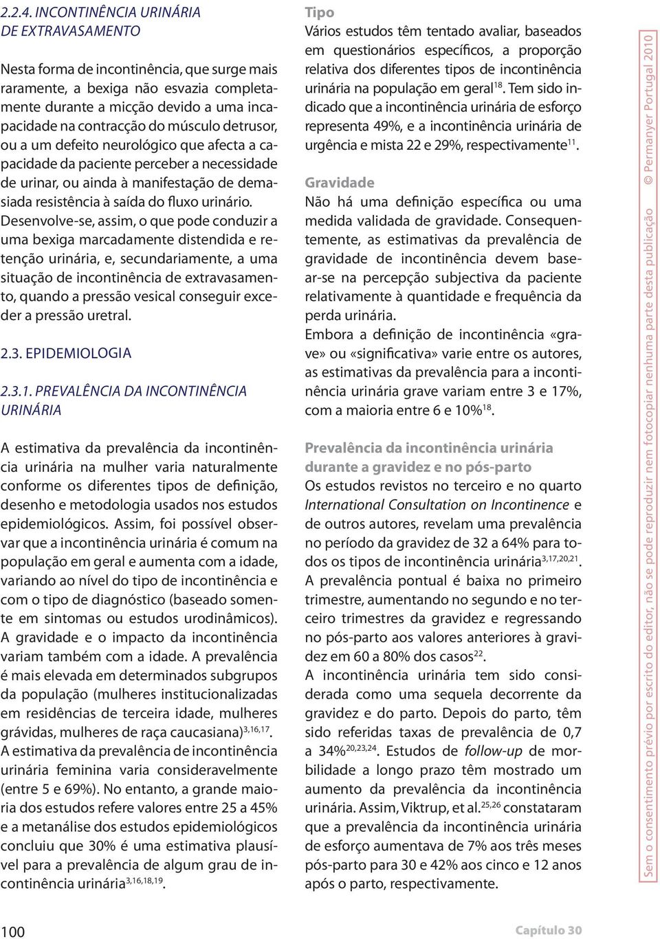 detrusor, ou a um defeito neurológico que afecta a capacidade da paciente perceber a necessidade de urinar, ou ainda à manifestação de demasiada resistência à saída do fluxo urinário.