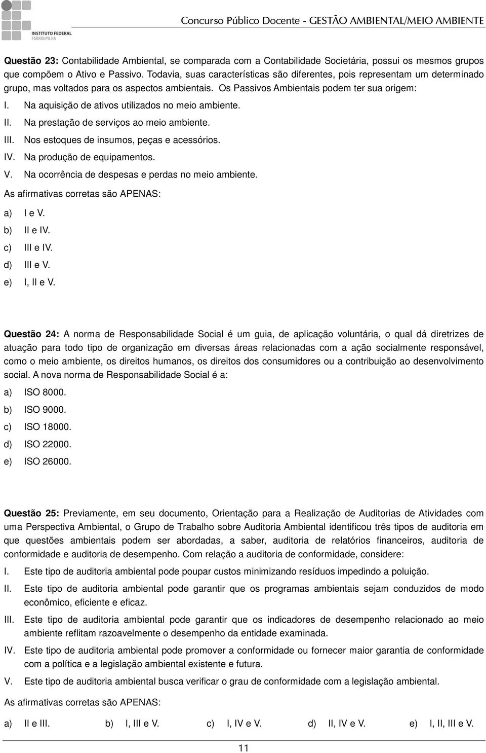 Na aquisição de ativos utilizados no meio ambiente. Na prestação de serviços ao meio ambiente. I Nos estoques de insumos, peças e acessórios. IV. Na produção de equipamentos. V.