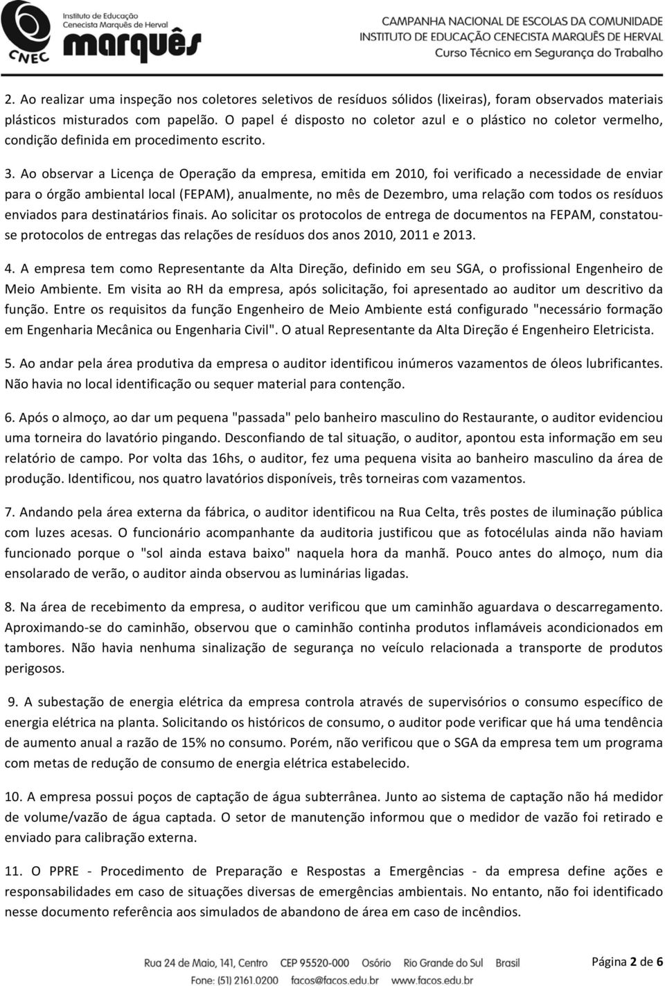 Ao observar a Licença de Operação da empresa, emitida em 2010, foi verificado a necessidade de enviar para o órgão ambiental local (FEPAM), anualmente, no mês de Dezembro, uma relação com todos os