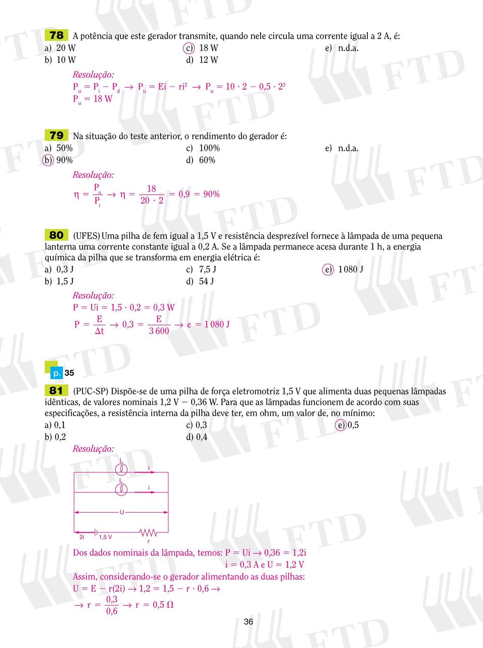 t 80 (UFS) Uma plha de fem gual a,5 e resstênca desprezível fornece à lâmpada de uma pequena lanterna uma corrente constante gual a 0,.