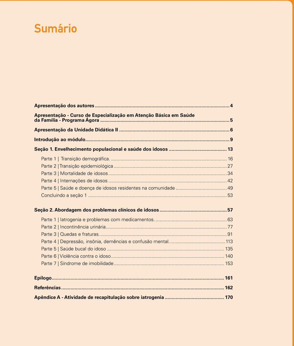 .. 34 Parte 4 Internações de idosos... 42 Parte 5 Saúde e doença de idosos residentes na comunidade... 49 Concluindo a seção 1... 53 Seção 2. Abordagem dos problemas clínicos de idosos.