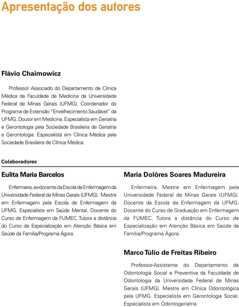 Especialista em Clínica Médica pela Sociedade Brasileira de Clínica Médica.