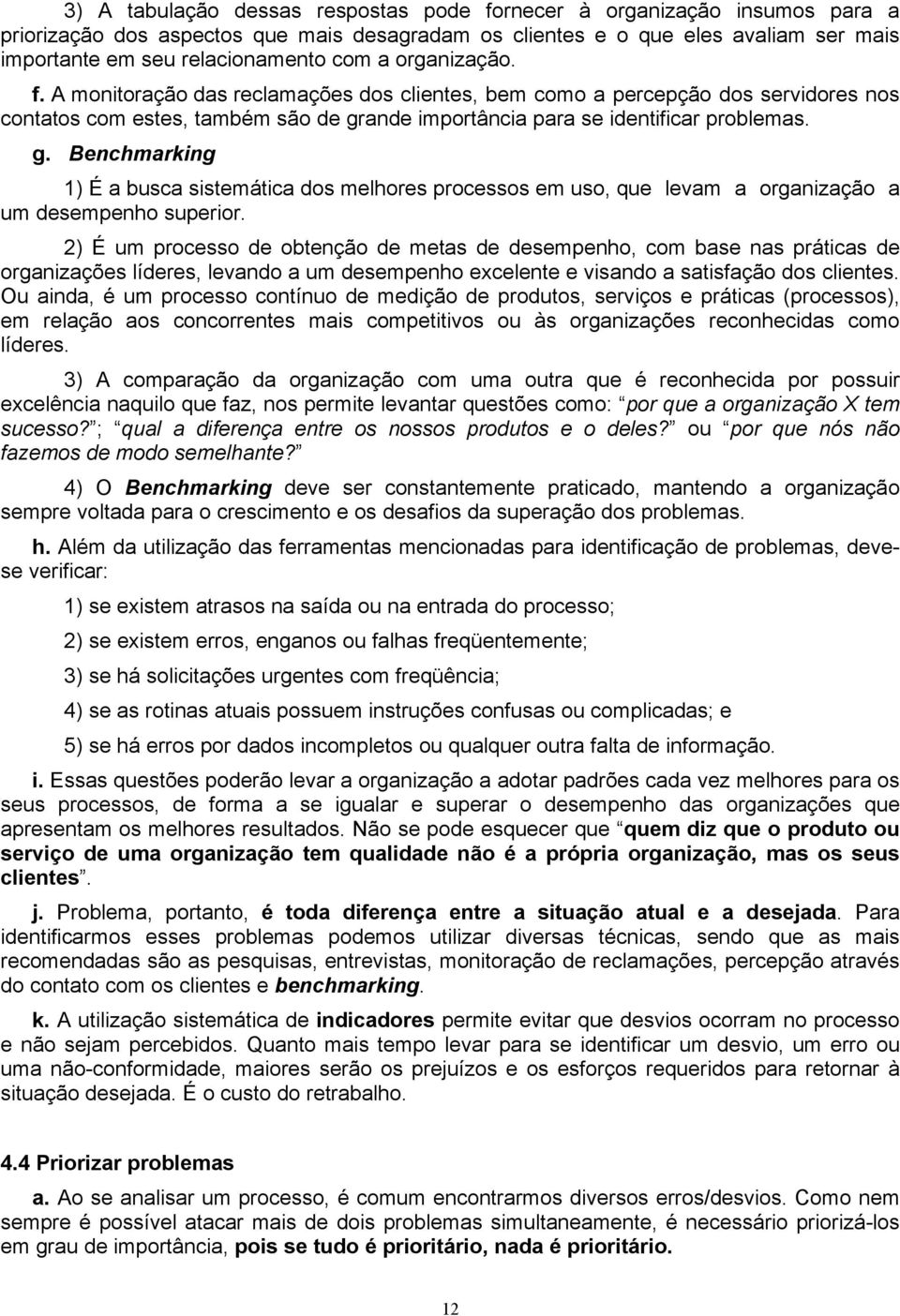 ande importância para se identificar problemas. g. Benchmarking 1) É a busca sistemática dos melhores processos em uso, que levam a organização a um desempenho superior.