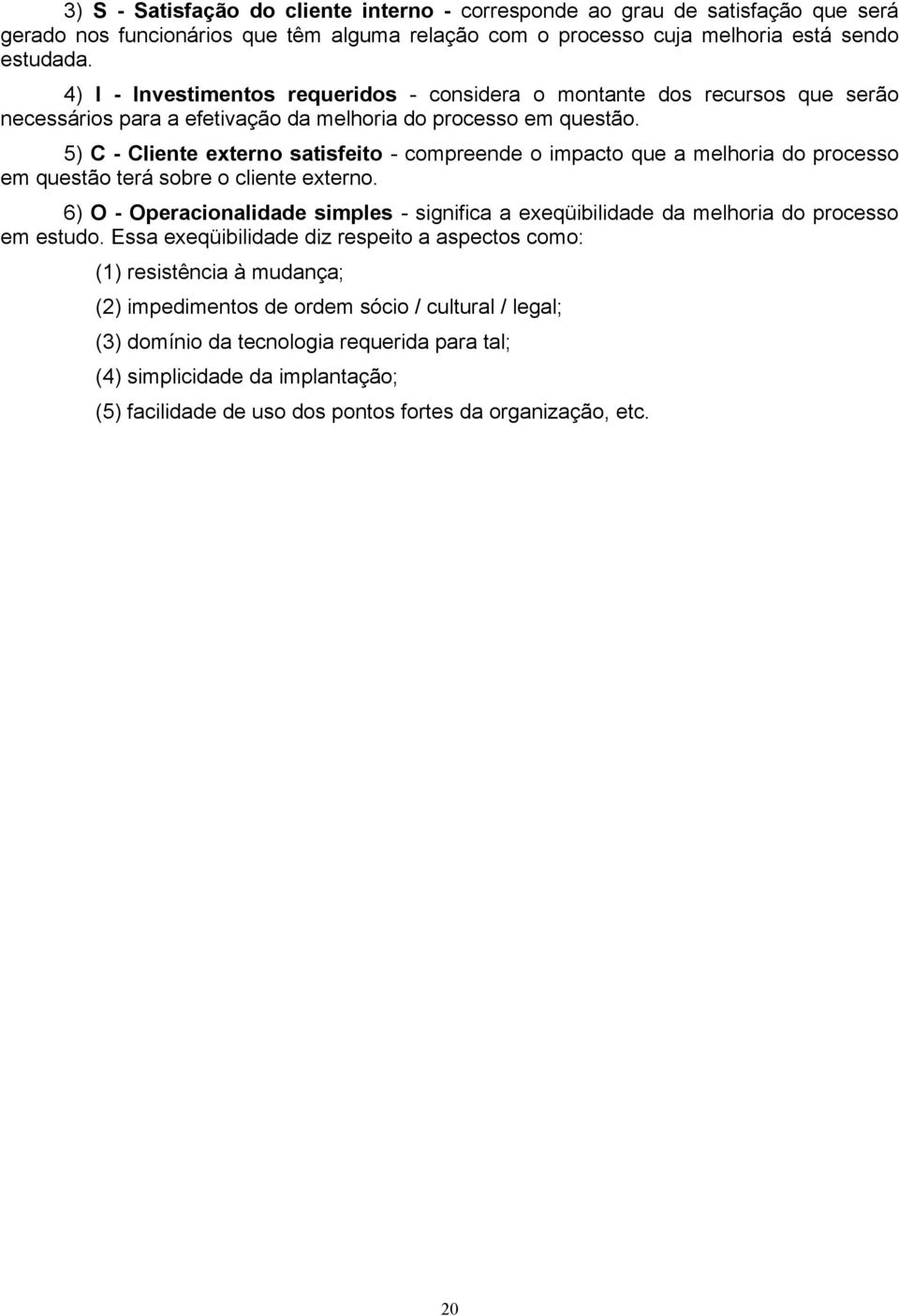 5) C - Cliente externo satisfeito - compreende o impacto que a melhoria do processo em questão terá sobre o cliente externo.