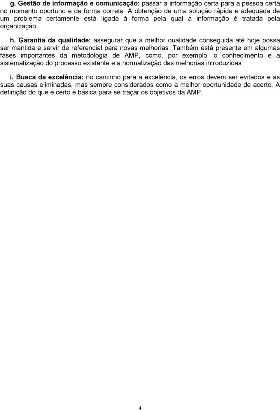 Garantia da qualidade: assegurar que a melhor qualidade conseguida até hoje possa ser mantida e servir de referencial para novas melhorias.