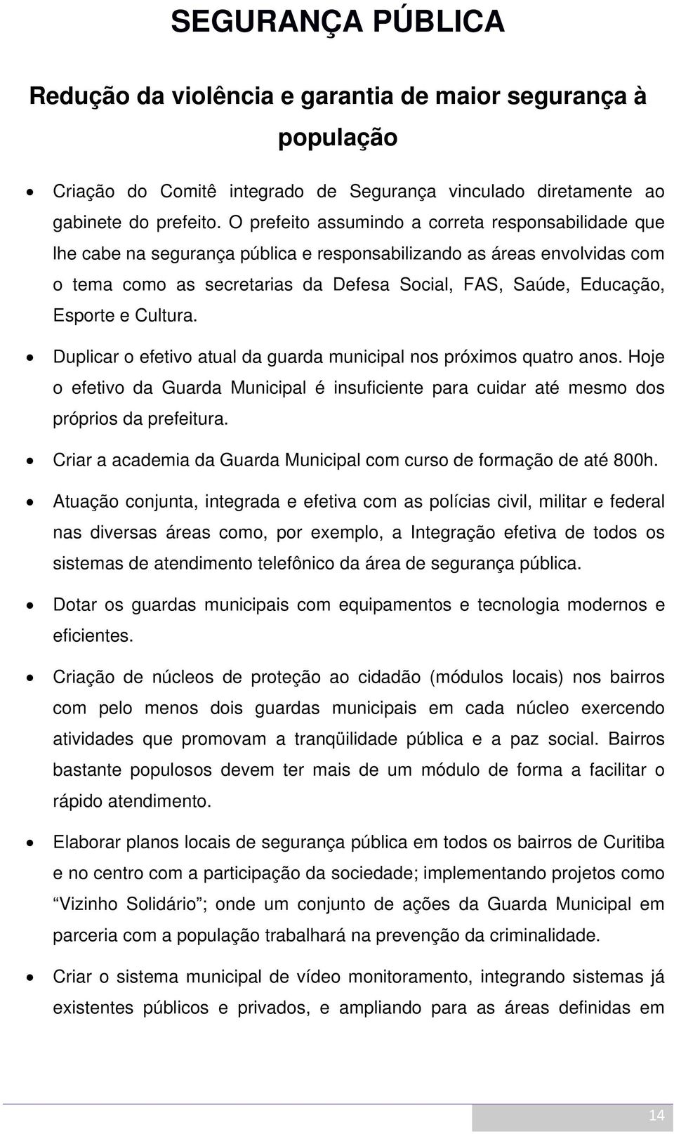 Esporte e Cultura. Duplicar o efetivo atual da guarda municipal nos próximos quatro anos. Hoje o efetivo da Guarda Municipal é insuficiente para cuidar até mesmo dos próprios da prefeitura.