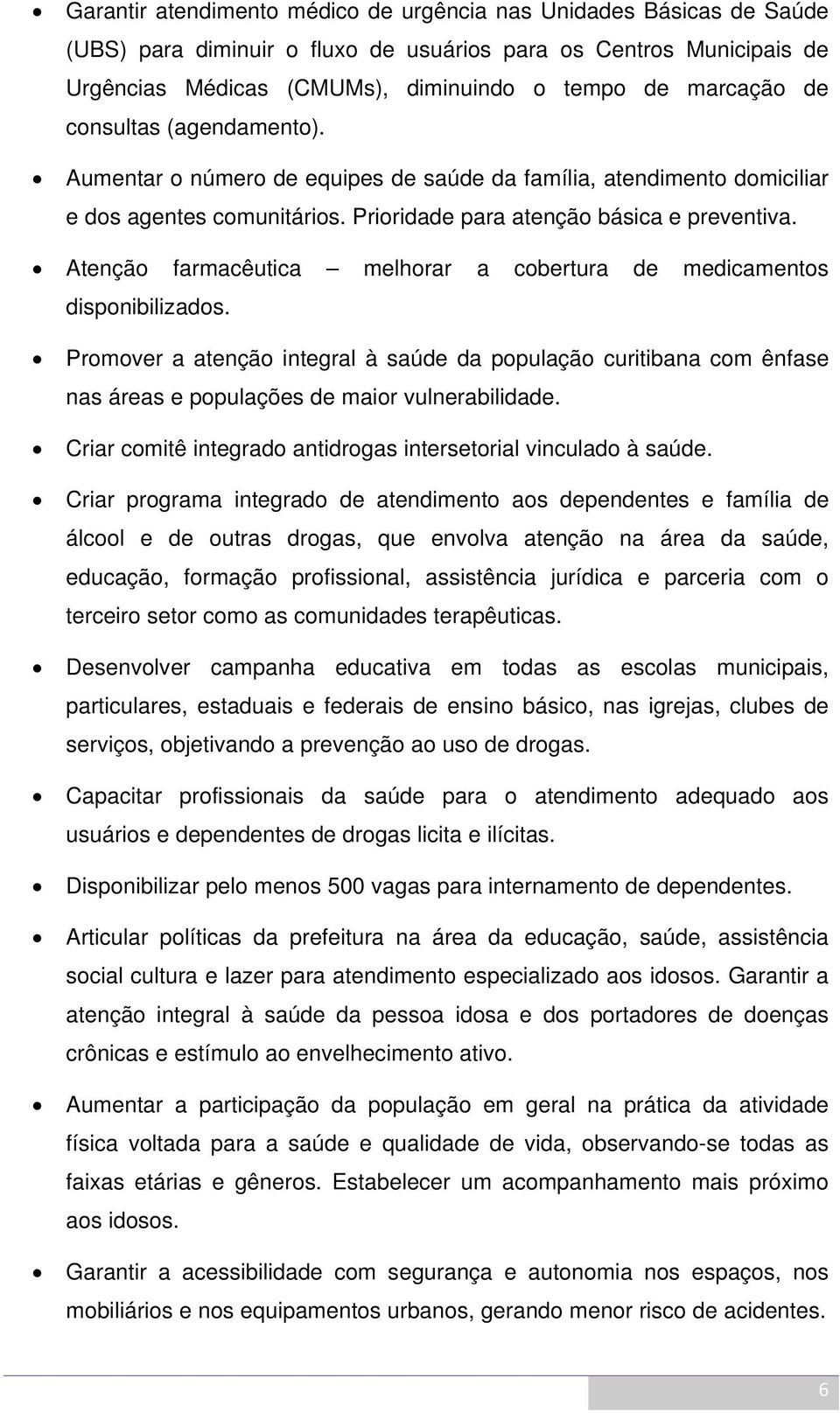 Atenção farmacêutica melhorar a cobertura de medicamentos disponibilizados. Promover a atenção integral à saúde da população curitibana com ênfase nas áreas e populações de maior vulnerabilidade.