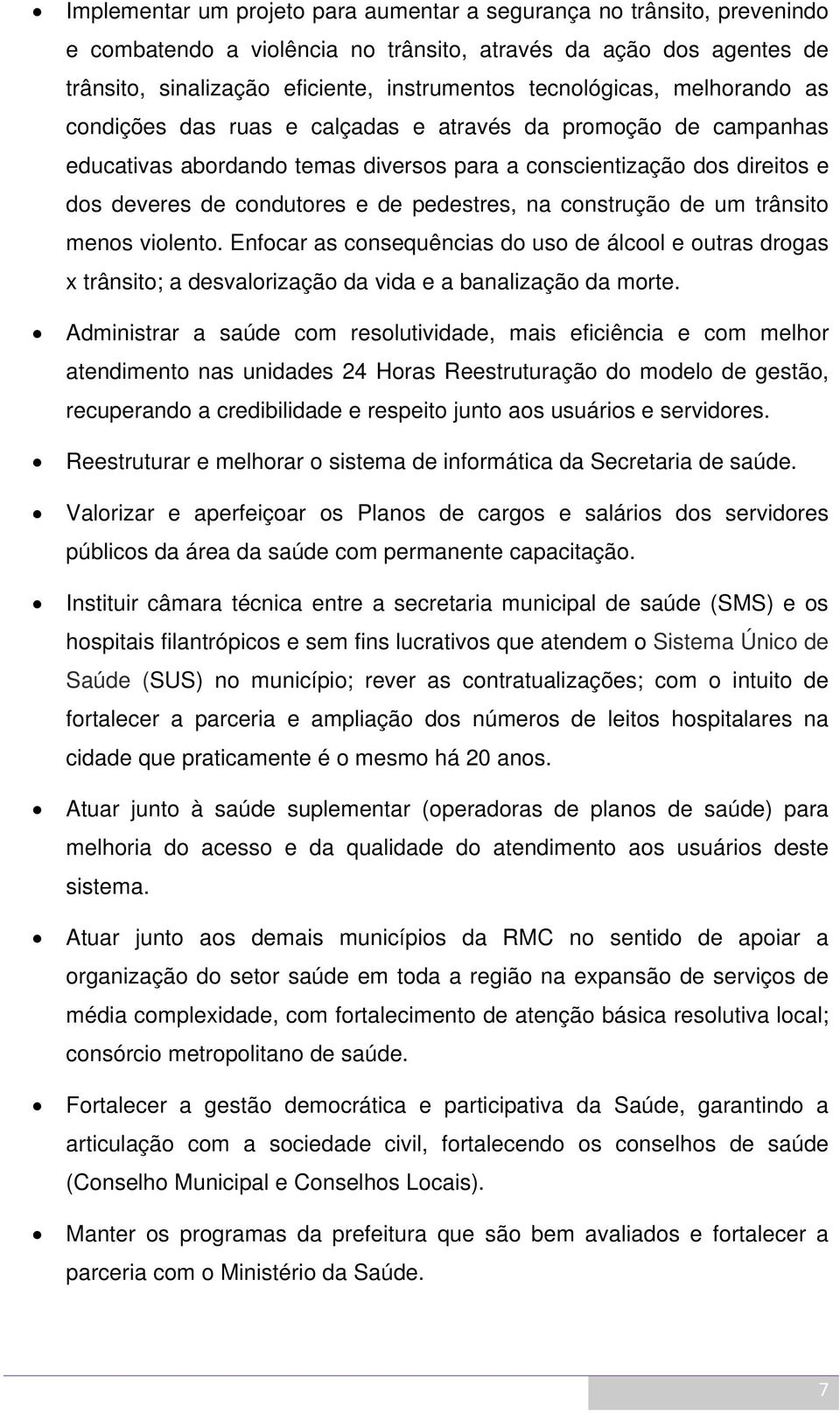 pedestres, na construção de um trânsito menos violento. Enfocar as consequências do uso de álcool e outras drogas x trânsito; a desvalorização da vida e a banalização da morte.