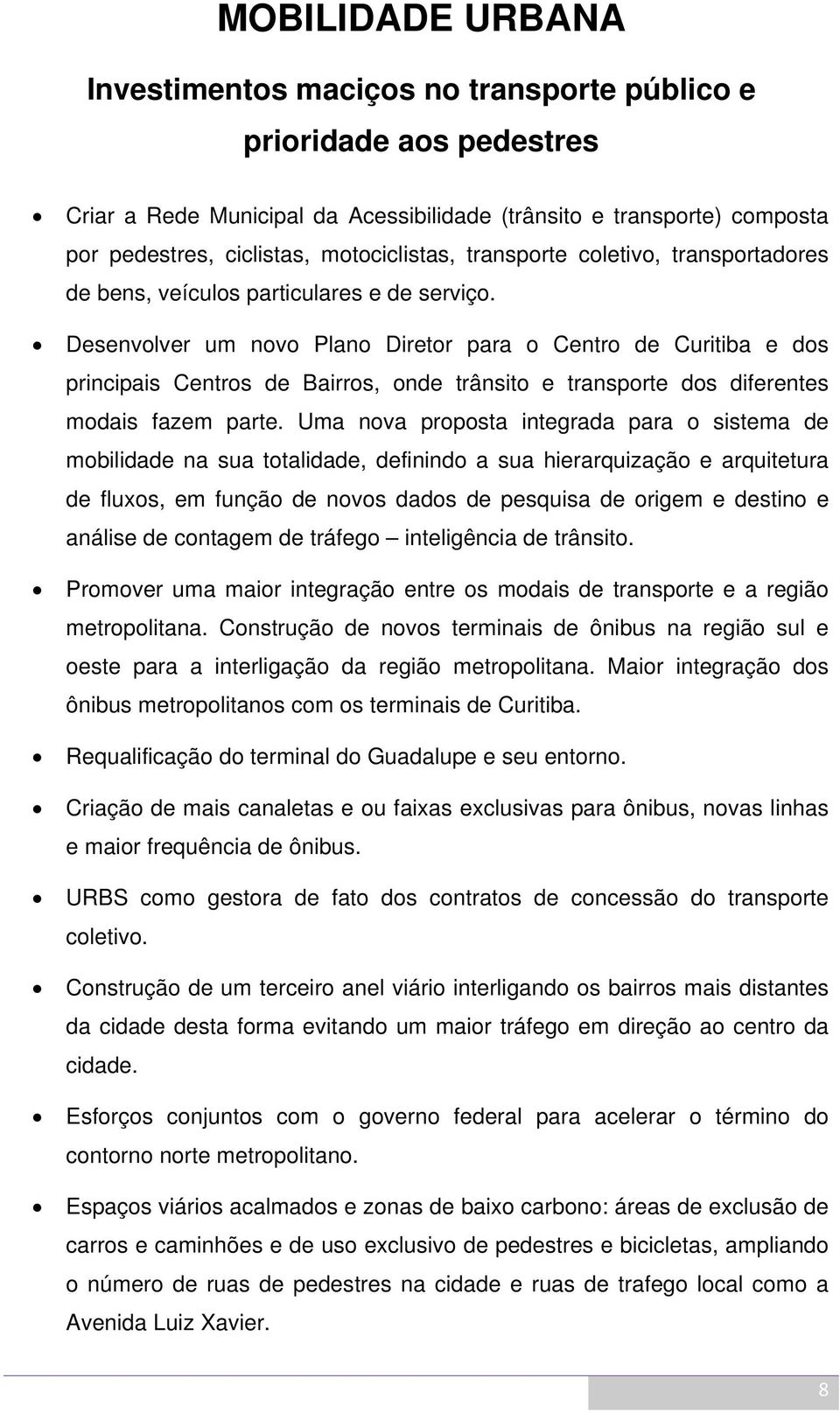 Desenvolver um novo Plano Diretor para o Centro de Curitiba e dos principais Centros de Bairros, onde trânsito e transporte dos diferentes modais fazem parte.