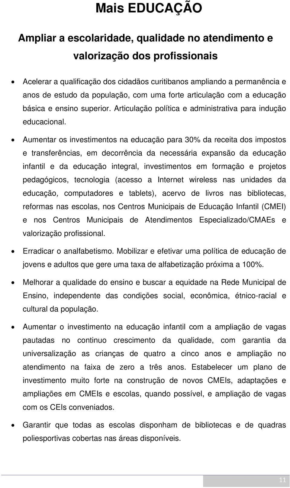 Aumentar os investimentos na educação para 30% da receita dos impostos e transferências, em decorrência da necessária expansão da educação infantil e da educação integral, investimentos em formação e