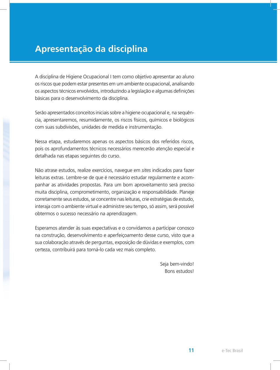 Serão apresentados conceitos iniciais sobre a higiene ocupacional e, na sequência, apresentaremos, resumidamente, os riscos físicos, químicos e biológicos com suas subdivisões, unidades de medida e